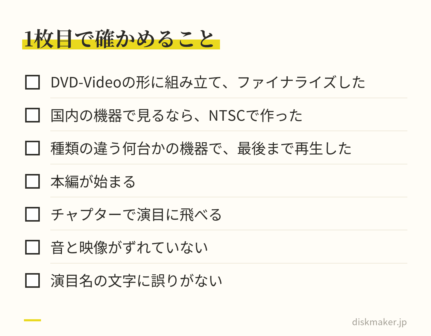 全部を作る前の1枚目で確かめること。DVD-Videoの形に組み立ててファイナライズしたか、国内向けにNTSCで作ったか、種類の違う何台かの機器で最後まで再生したか、本編が始まるか、チャプターで演目に飛べるか、音と映像がずれていないか、演目名の文字に誤りがないか