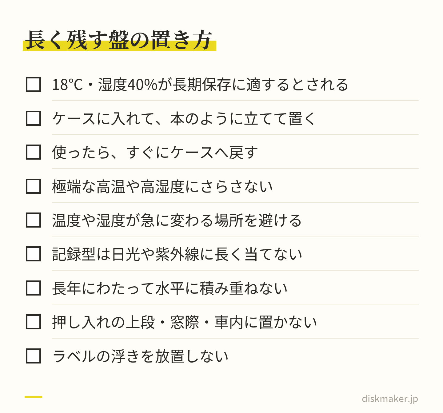 長く残すディスクの保管で確かめる一覧。18℃・湿度40%が長期保存に適するとされる、ケースに入れて立てる、使ったらすぐケースへ戻す、高温・高湿度や急な温湿度変化を避ける、日光や紫外線に当てない、水平に積み重ねない、押し入れの上段・窓際・車内に置かない、ラベルの浮きを放置しない